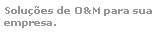 Caixa de texto: Solues de O&M para sua empresa.